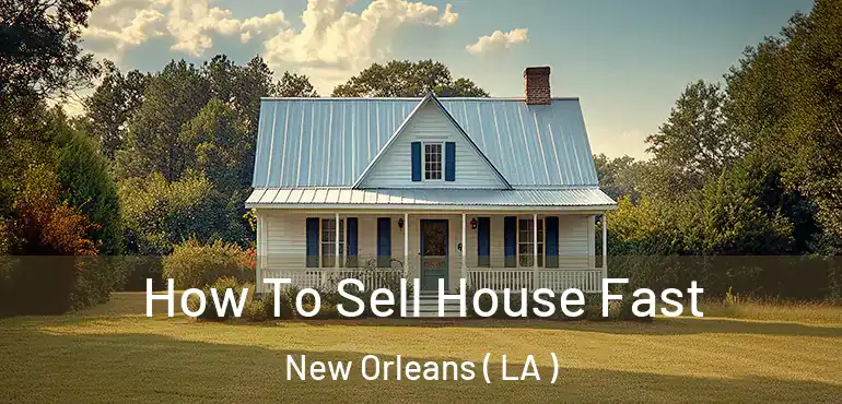  How To Sell House Fast New Orleans ( LA )