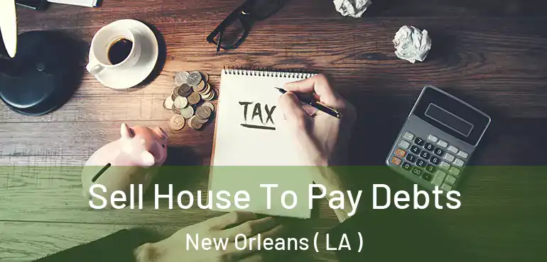  Sell House To Pay Debts New Orleans ( LA )
