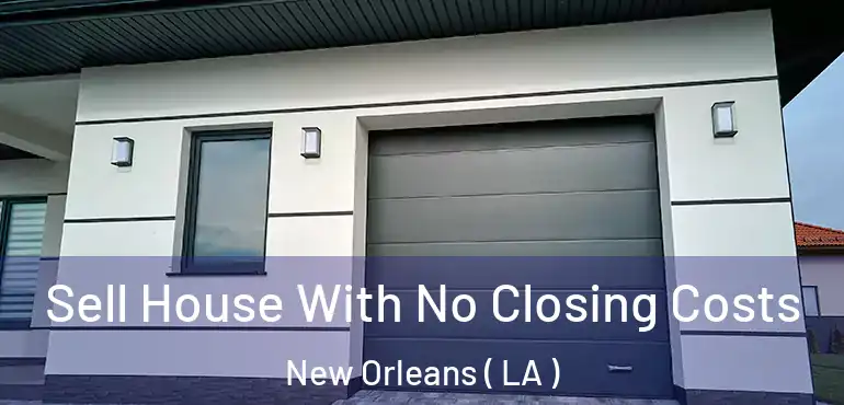  Sell House With No Closing Costs New Orleans ( LA )