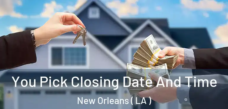  You Pick Closing Date And Time New Orleans ( LA )